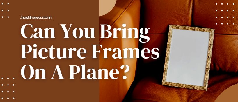 Can You Bring Picture Frames On A Plane? Travelling With Frame