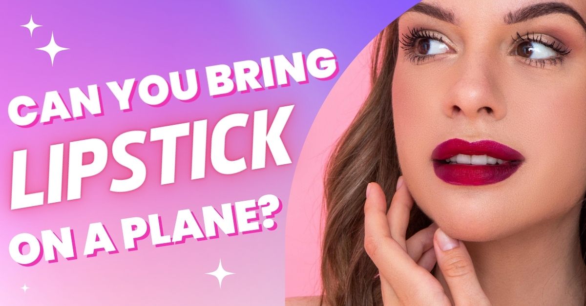 Can You Bring Lipstick On A Plane?