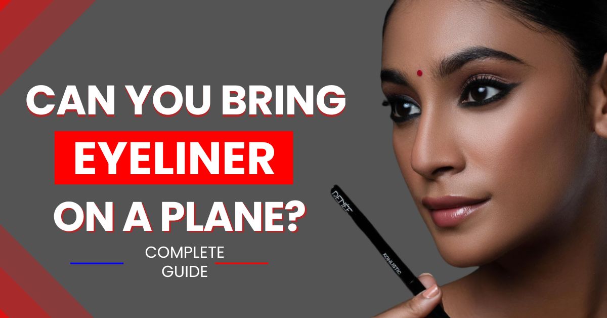 Can You Bring Eyeliner On A Plane? Discovering TSA Guide