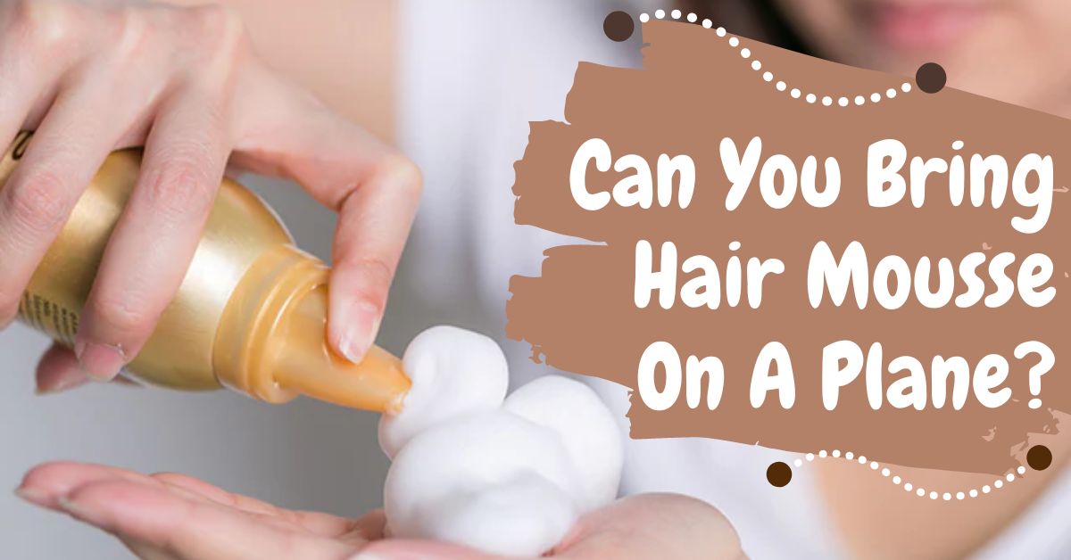 Can You Bring Hair Mousse On A Plane?