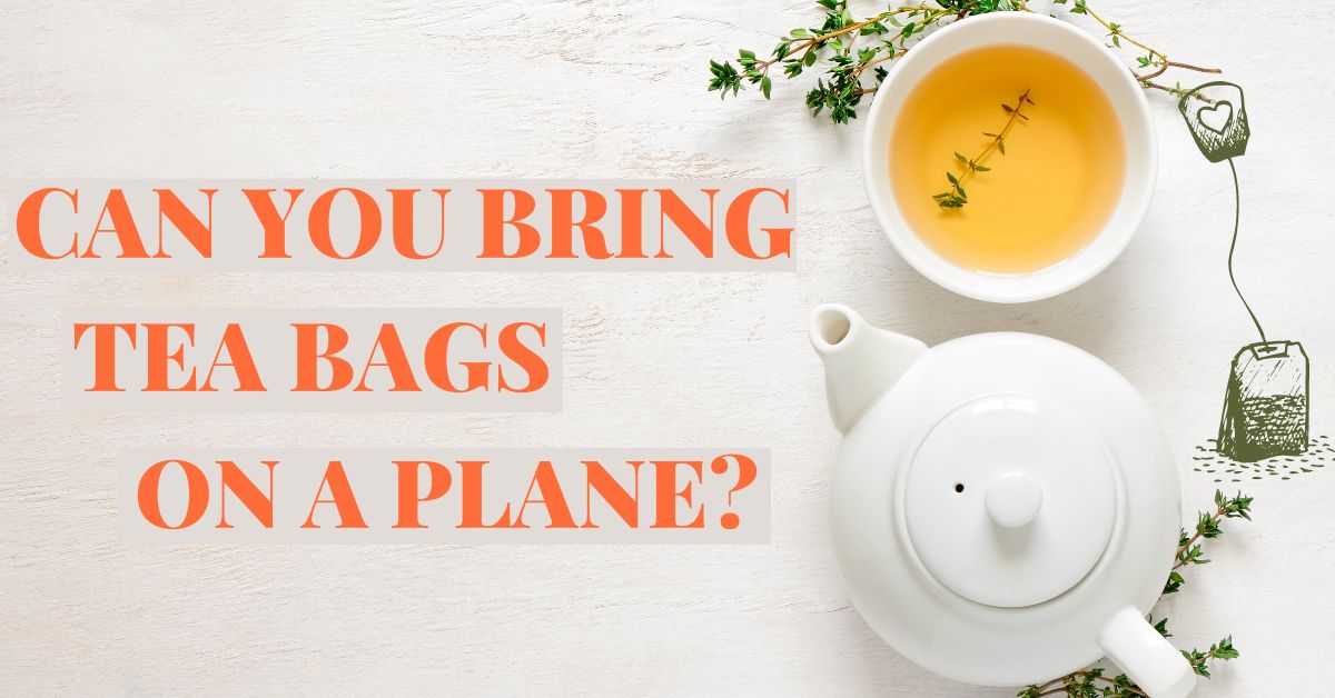 Can You Bring Tea Bags On A Plane?